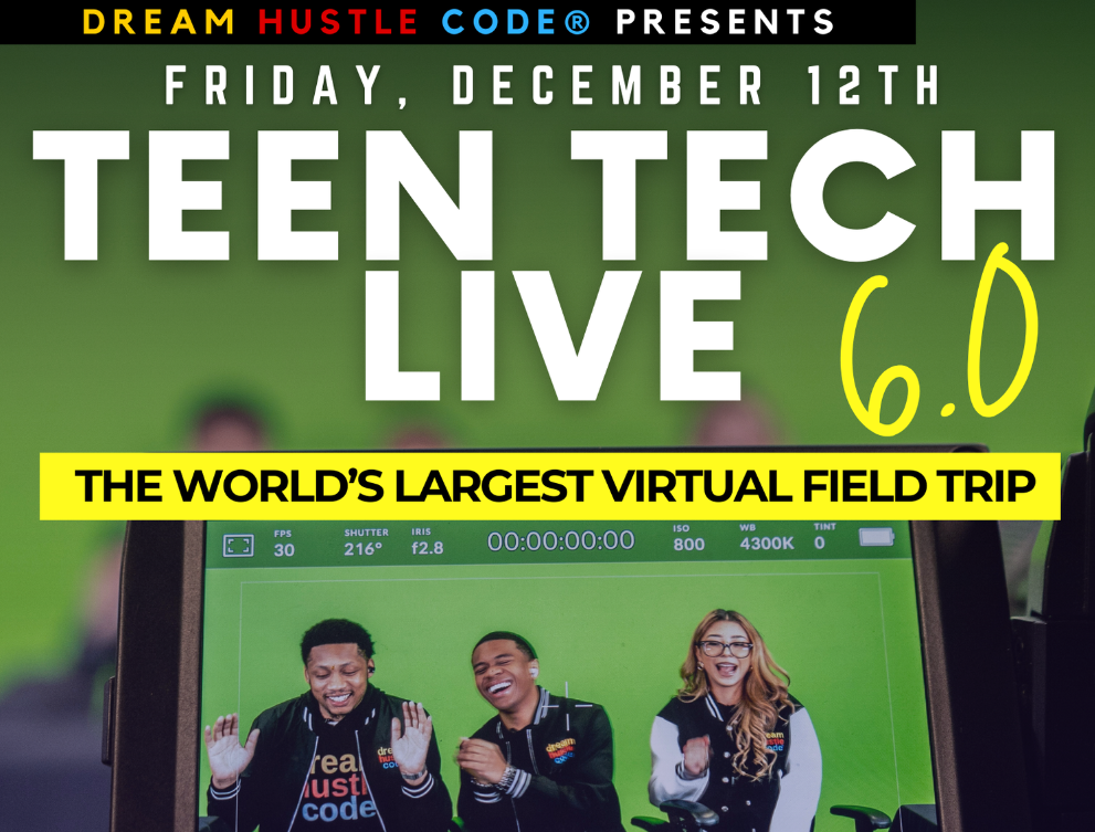 Dream Hustle Code Presents Friday, December 12th Teen Tech LIve 6.0 The World's Largest Virtual Field Trip